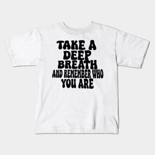 take a deep breath and remember who you are Kids T-Shirt